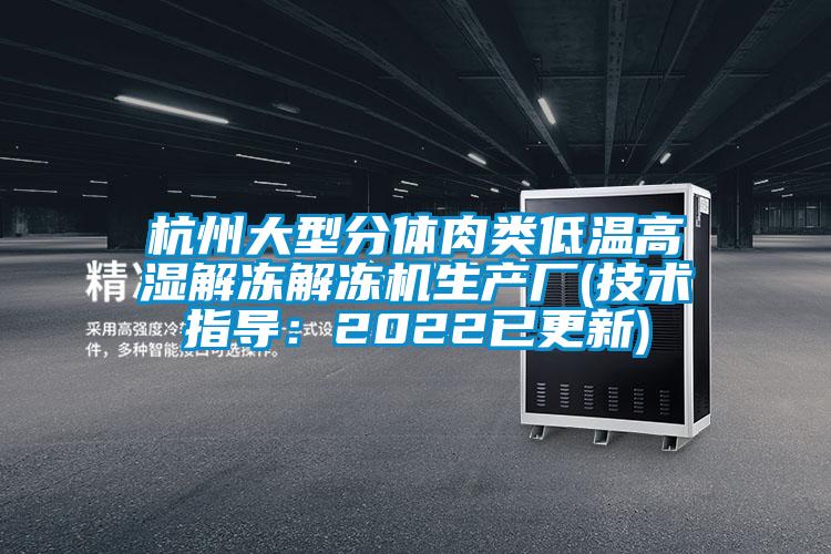 杭州大型分体肉类低温高湿解冻解冻机生产厂(技术指导：2022已更新)