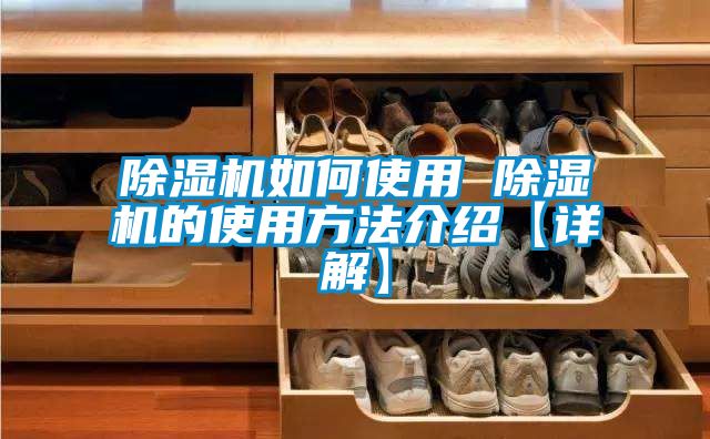 除湿机如何使用 除湿机的使用方法介绍【详解】