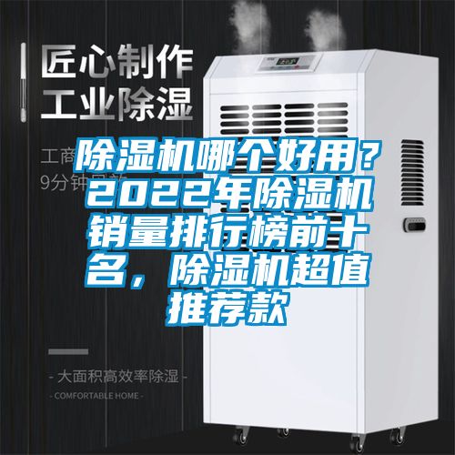 除湿机哪个好用？2022年除湿机销量排行榜前十名，除湿机超值推荐款