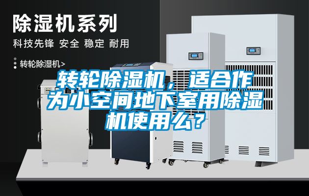 转轮除湿机，适合作为小空间地下室用除湿机使用么？