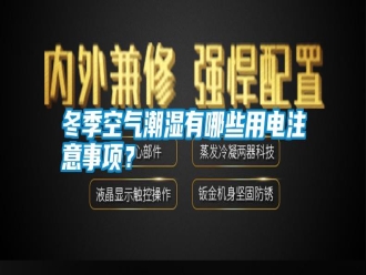 行业新闻冬季空气潮湿有哪些用电注意事项？