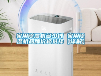 企业新闻家用除湿机多少钱 家用除湿机品牌价格选择【详解】