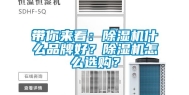 带你来看：除湿机什么品牌好？除湿机怎么选购？