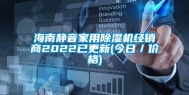 海南静音家用除湿机经销商2022已更新(今日／价格)