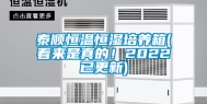 泰顺恒温恒湿培养箱(看来是真的！2022已更新)