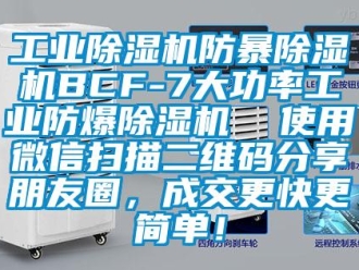 企业新闻工业除湿机防暴除湿机BCF-7大功率工业防爆除湿机  使用微信扫描二维码分享朋友圈，成交更快更简单！