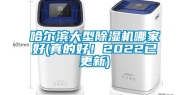 哈尔滨大型除湿机哪家好(真的好！2022已更新)