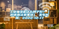 工业抽湿机什么牌子好？（附使用注意事项） 发布时间：2022-12-17