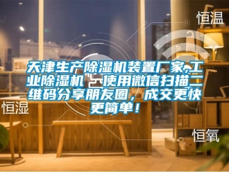 企业新闻天津生产除湿机装置厂家,工业除湿机  使用微信扫描二维码分享朋友圈，成交更快更简单！