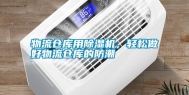 物流仓库用除湿机，轻松做好物流仓库的防潮