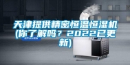 天津提供精密恒温恒湿机(你了解吗？2022已更新)